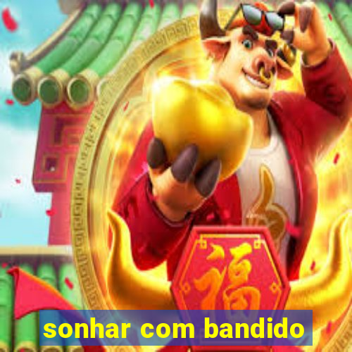 sonhar com bandido